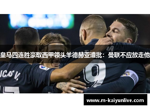 皇马四连胜豪取西甲领头羊德赫亚遭批：曼联不应放走他