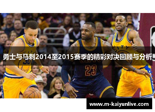 勇士与马刺2014至2015赛季的精彩对决回顾与分析