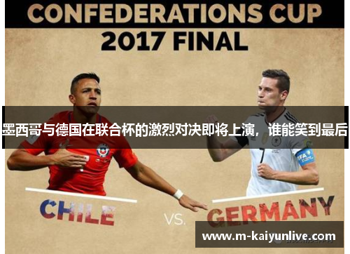 墨西哥与德国在联合杯的激烈对决即将上演，谁能笑到最后