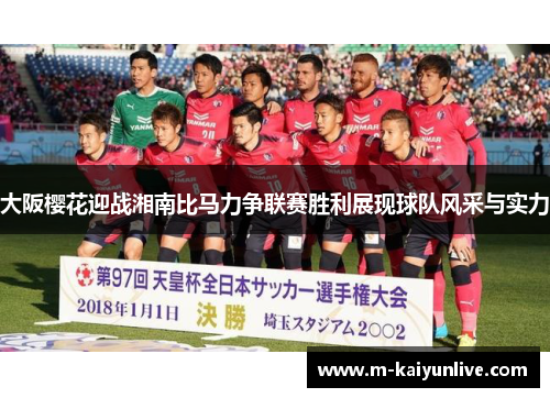 大阪樱花迎战湘南比马力争联赛胜利展现球队风采与实力